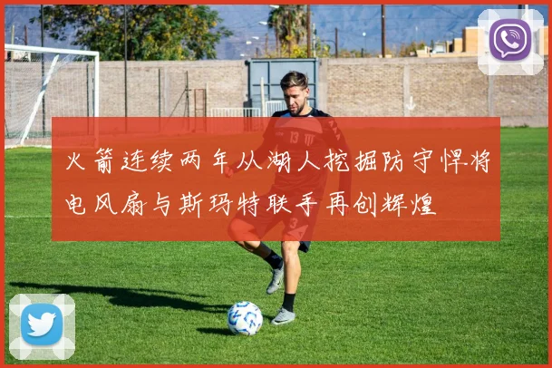 火箭连续两年从湖人挖掘防守悍将电风扇与斯玛特联手再创辉煌