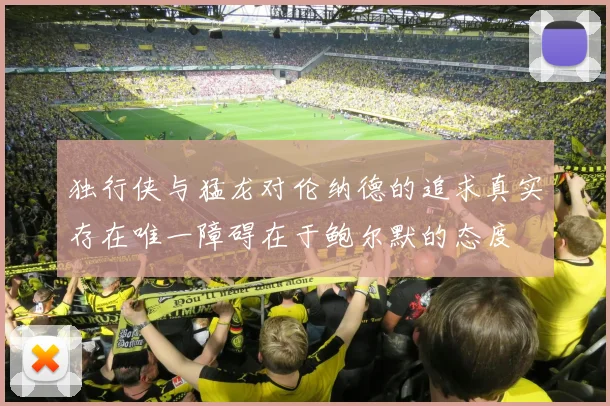 独行侠与猛龙对伦纳德的追求真实存在唯一障碍在于鲍尔默的态度