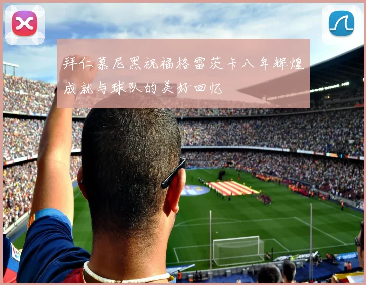 拜仁慕尼黑祝福格雷茨卡八年辉煌成就与球队的美好回忆