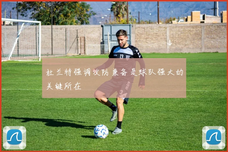 杜兰特强调攻防兼备是球队强大的关键所在